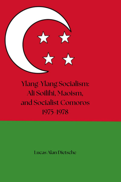 Ylang-Ylang Socialism: Ali Soilihi, Maoism, and Socialist Comoros 1975-1978