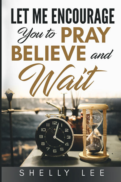 Let Me Encourage You to Pray, Believe, and Wait